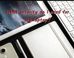 What Security Do I Need For My Laptop?