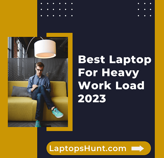 Best Laptop For Heavy Work Load 2023