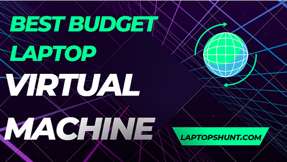 Best Budget Laptop For Virtual Machine 2023