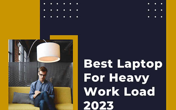 Best Laptop For Heavy Work Load 2023