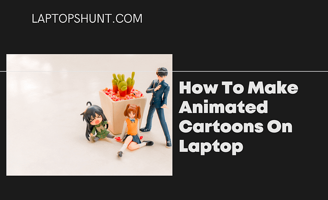 How to make animated cartoons on laptop