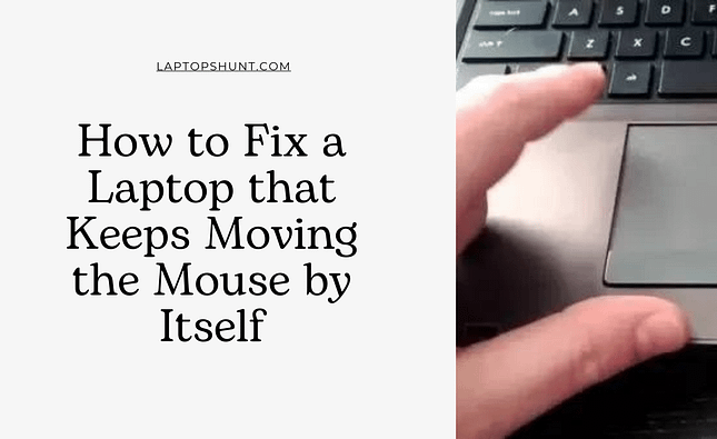 How to Fix a Laptop that Keeps Moving the Mouse by Itself?