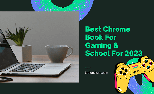 Chromebook for Gaming and School