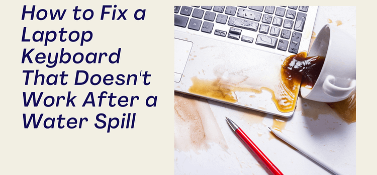 How to Fix a Laptop Keyboard That Doesn’t Work After a Water Spil