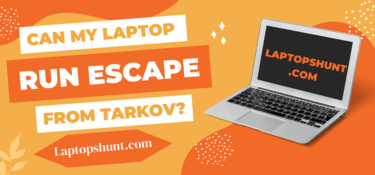 Can My Laptop Run Escape From Tarkov?
