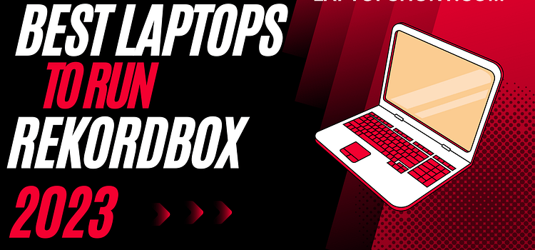 Best Laptops to Run Rekordbox 2023