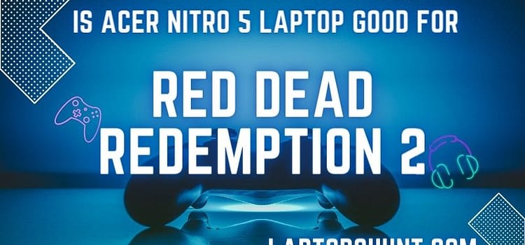Is Acer Nitro 5 Laptop Good for Red Dead Redemption 2?