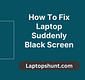 how to fix laptop suddenly black screen