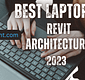 Best Laptop for Revit Architecture 2023
